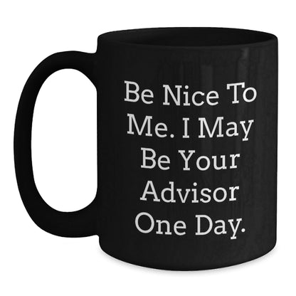 Funny Advisor Gifts from Friends for Graduation - Be Nice To Me. I May Be Your Advisor One Day. Black Coffee Mug - Victory Thru Vision