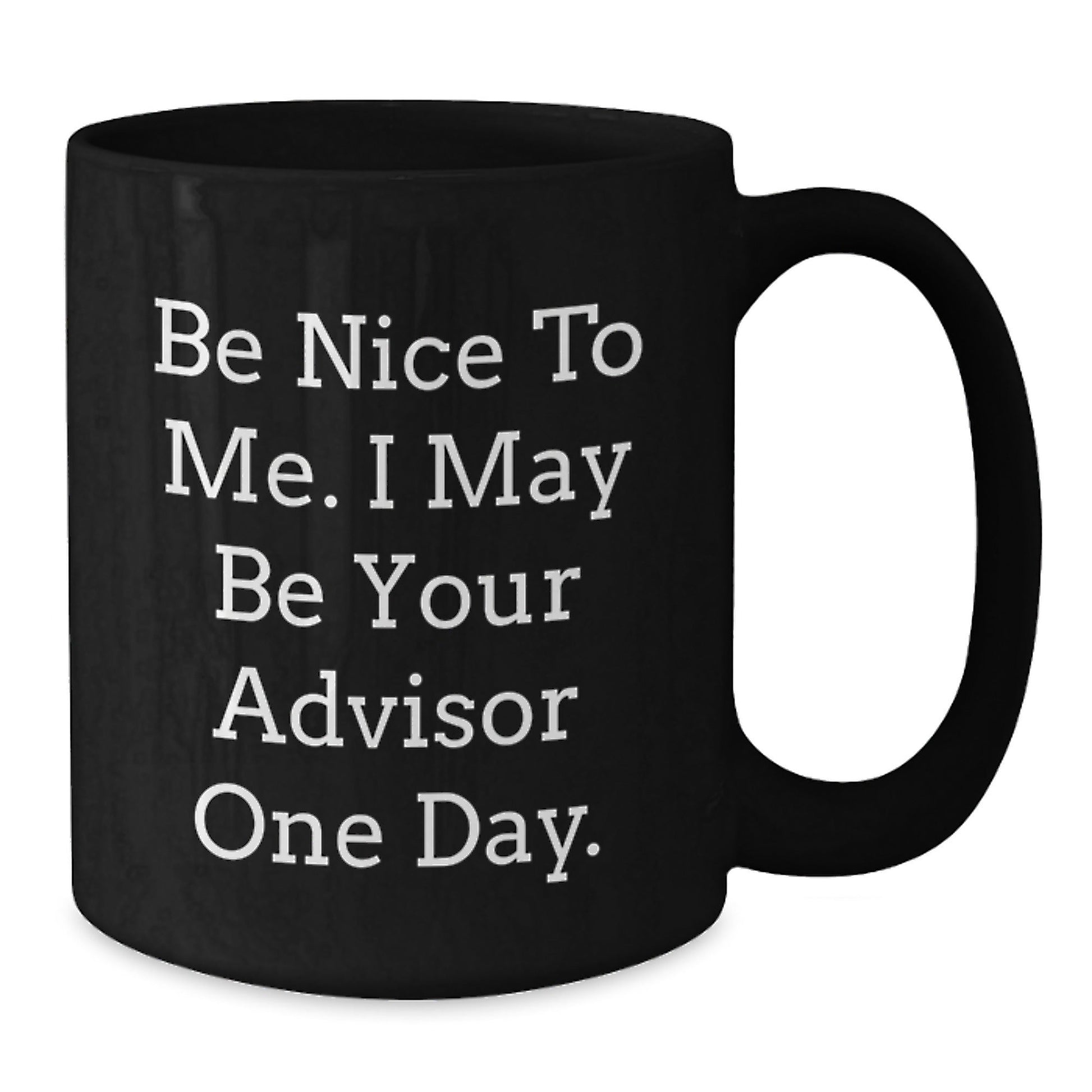 Funny Advisor Gifts from Friends for Graduation - Be Nice To Me. I May Be Your Advisor One Day. Black Coffee Mug - Victory Thru Vision