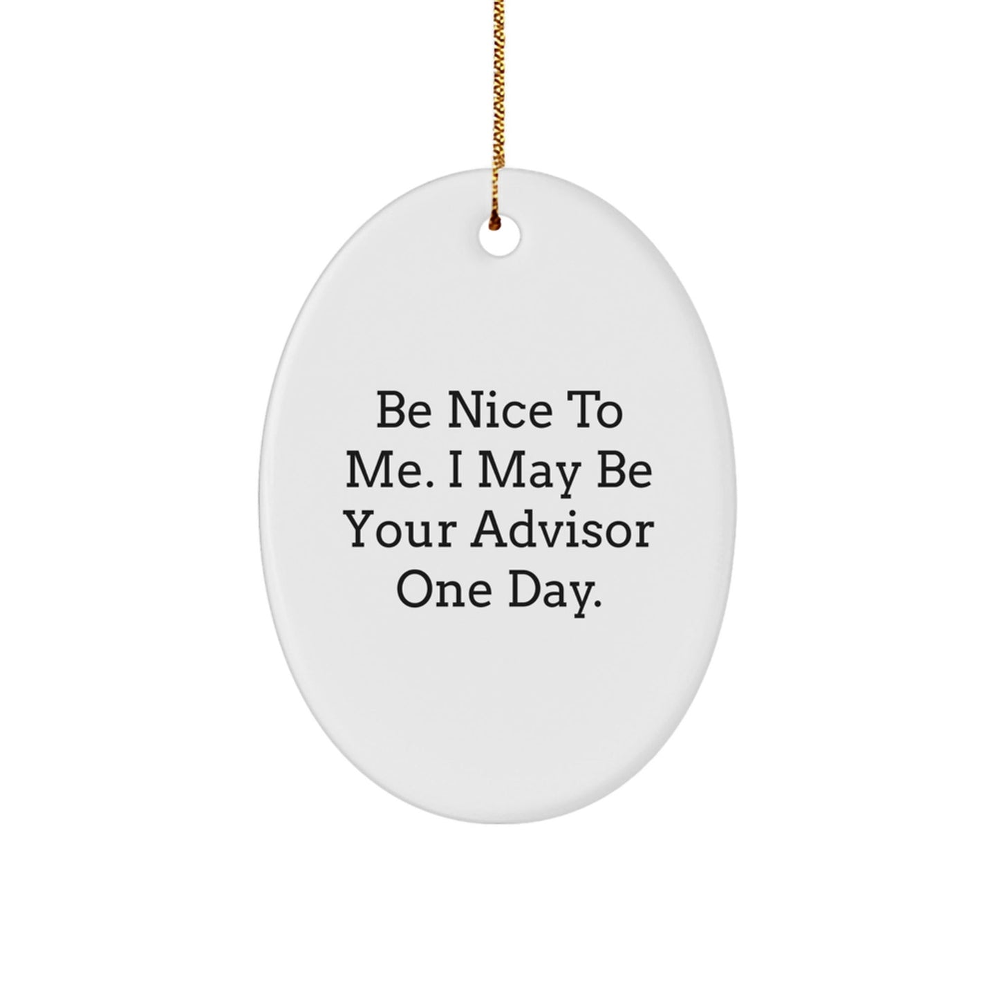 Funny Advisor Oval Ornament Gifts from Friends to Advisor, Be Nice To Me. I May Be Your Advisor One Day. Christmas Unique Gifts - Victory Thru Vision