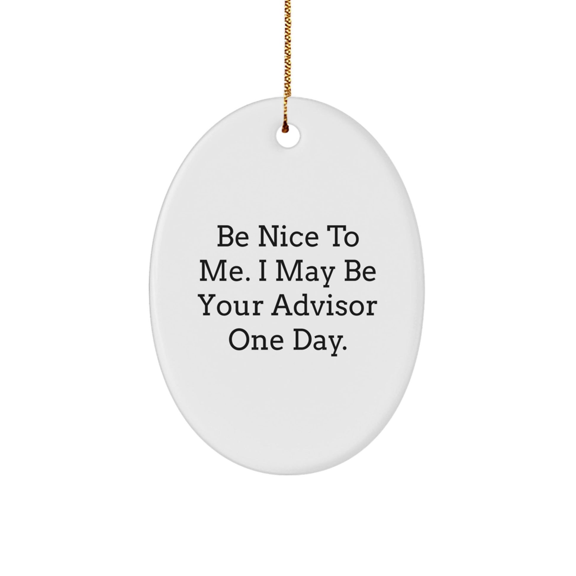 Funny Advisor Oval Ornament Gifts from Friends to Advisor, Be Nice To Me. I May Be Your Advisor One Day. Christmas Unique Gifts - Victory Thru Vision