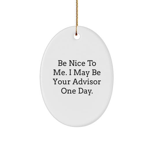 Funny Advisor Oval Ornament Gifts from Friends to Advisor, Be Nice To Me. I May Be Your Advisor One Day. Christmas Unique Gifts - Victory Thru Vision