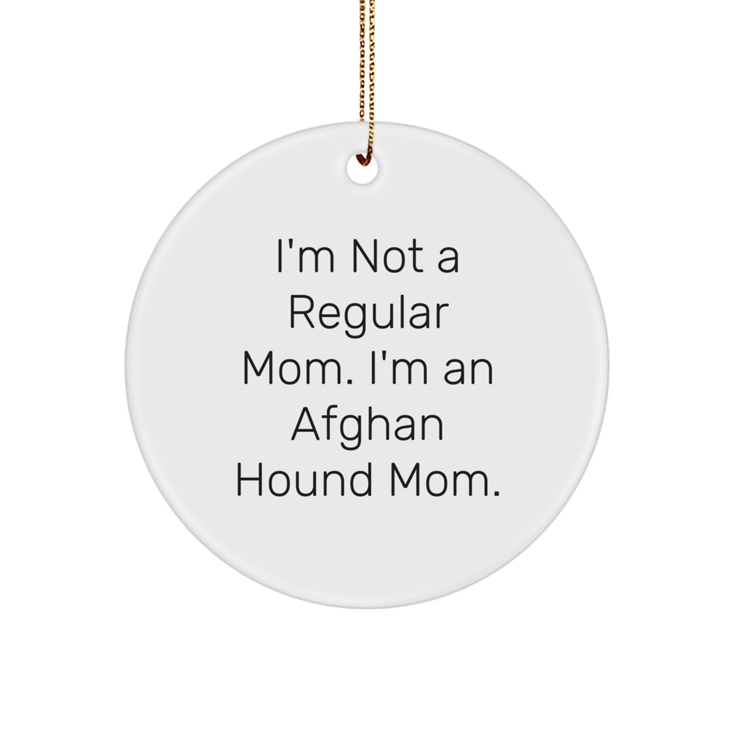 Funny Afghan Hound Dog Mom Gifts from Friends to Family - 'I'm Not A Regular Mom. I'm An Afghan Hound Mom.' Circle Ornament for Christmas - Victory Thru Vision