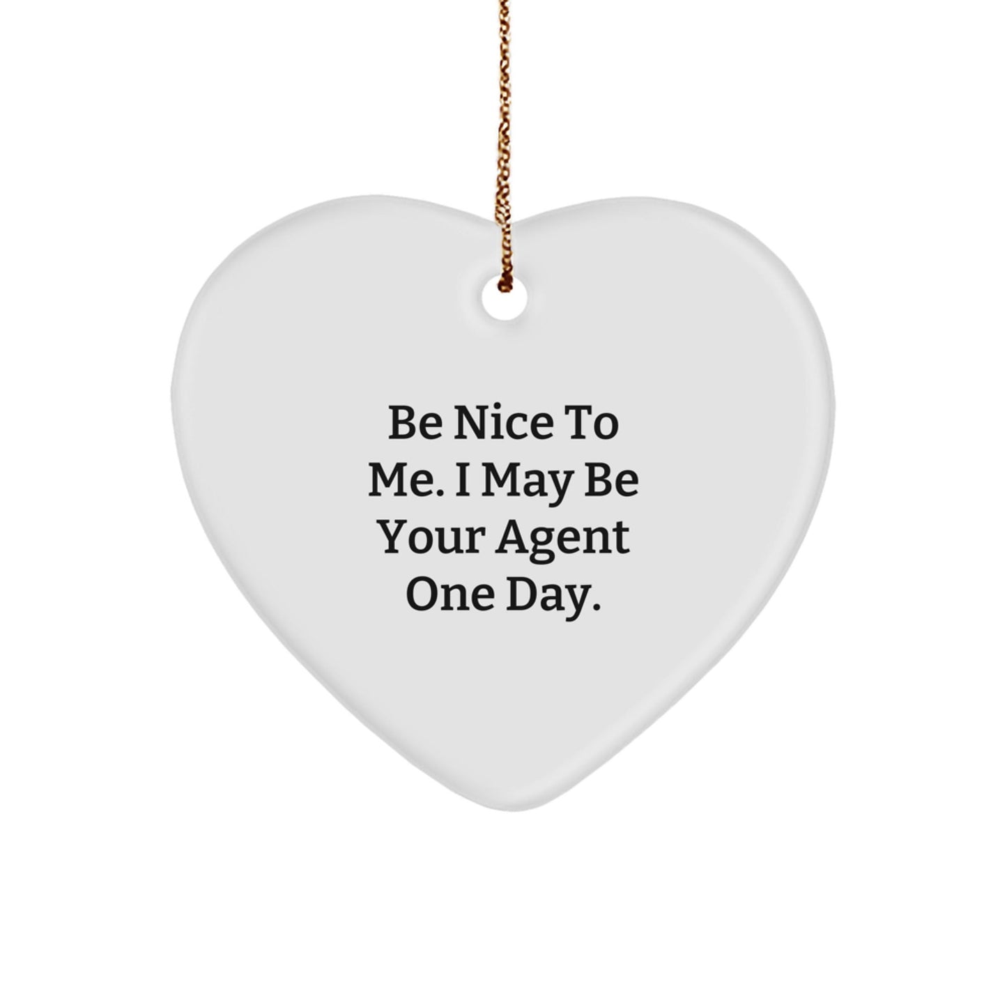 Funny Agent Gifts: Be Nice To Me. I May Be Your Agent One Day. Heart Ornament, Gifts from Men to Agent, Christmas Unique - Victory Thru Vision
