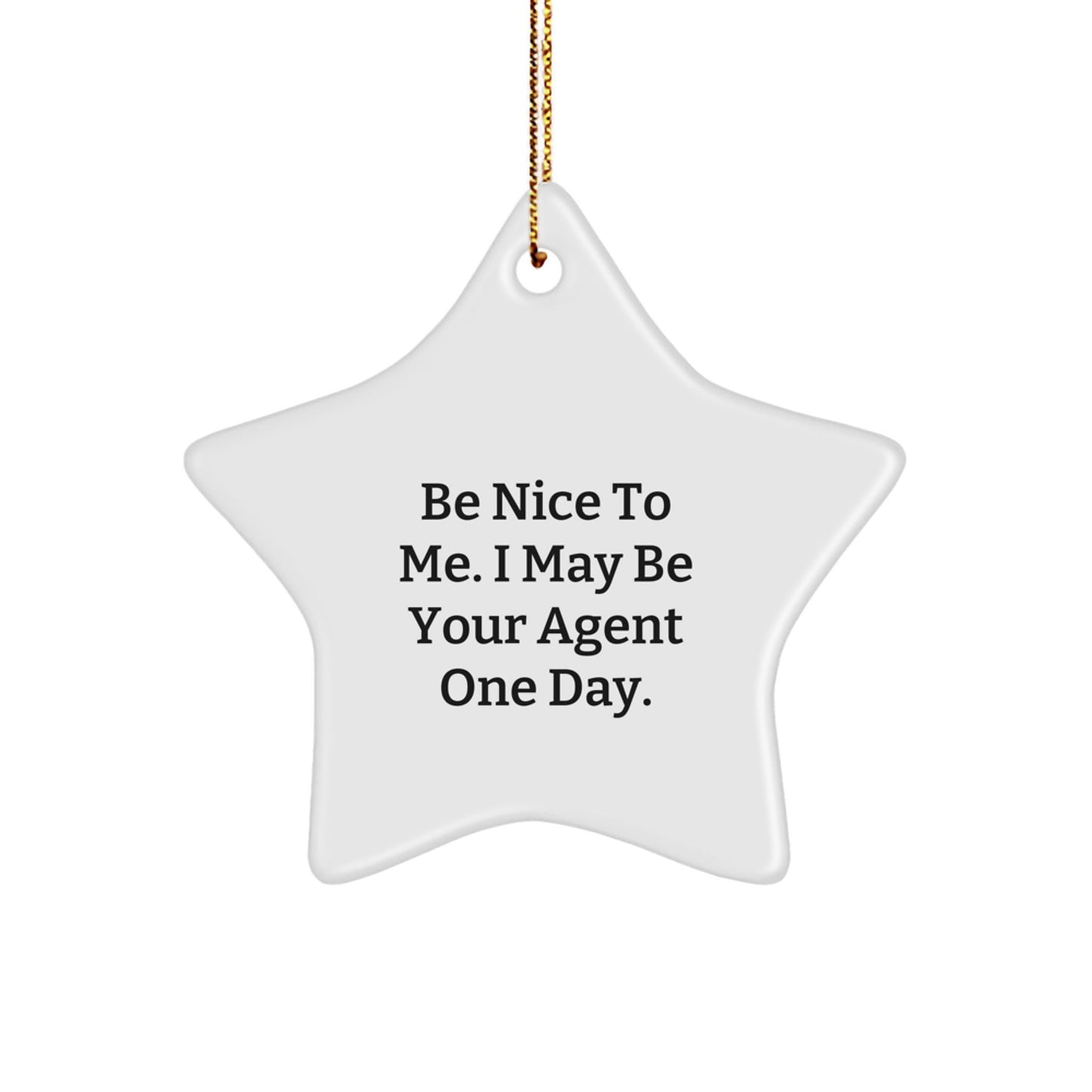 Funny Agent Gifts, Be Nice To Me. I May Be Your Agent One Day. Star Ornament for Men, Women, Friends, Coworkers, or Family This Christmas - Victory Thru Vision