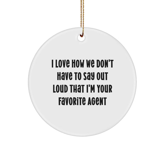 Funny Agent Gifts from Friends and Family - 'I Love How We Don't Have To Say Out Loud That I'm Your Favorite Agent' Circle Ornament for Christmas - Victory Thru Vision
