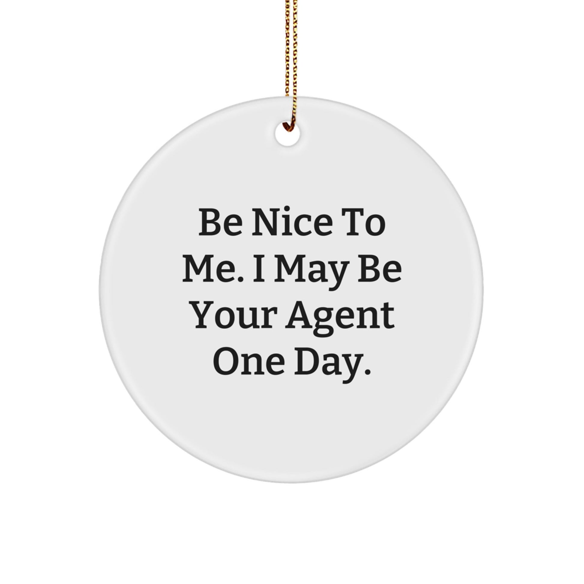 Funny Agent Gifts from Friends - Be Nice To Me. I May Be Your Agent One Day. Circle Ornament for Christmas - Victory Thru Vision