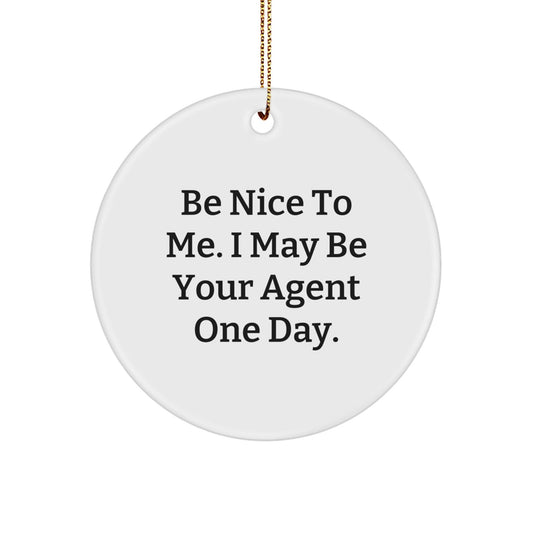 Funny Agent Gifts from Friends - Be Nice To Me. I May Be Your Agent One Day. Circle Ornament for Christmas - Victory Thru Vision