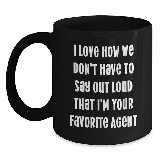 Funny Agent Gifts - 'I Love How We Don't Have To Say Out Loud That I'm Your Favorite Agent' Graduation Mugs for Men, Women, Friends, Coworkers, Family - Black Coffee Mug - Victory Thru Vision