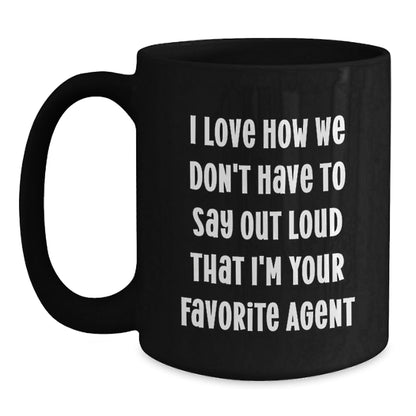 Funny Agent Gifts - 'I Love How We Don't Have To Say Out Loud That I'm Your Favorite Agent' Graduation Mugs for Men, Women, Friends, Coworkers, Family - Black Coffee Mug - Victory Thru Vision