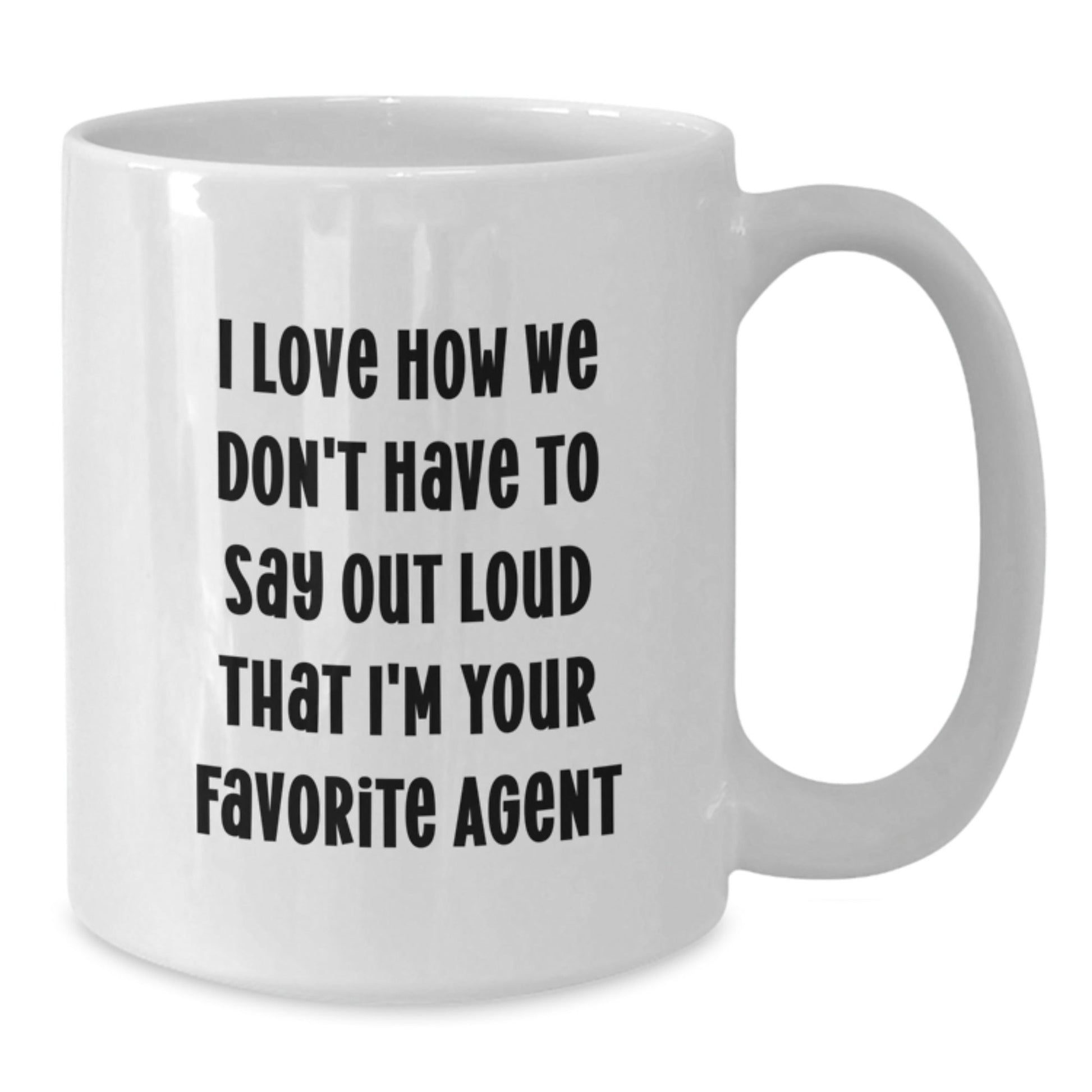 Funny Agent Gifts - I Love How We Don't Have To Say Out Loud That I'm Your Favorite Agent, White Coffee Mug for Graduation from Friends, Family or Coworkers - Victory Thru Vision