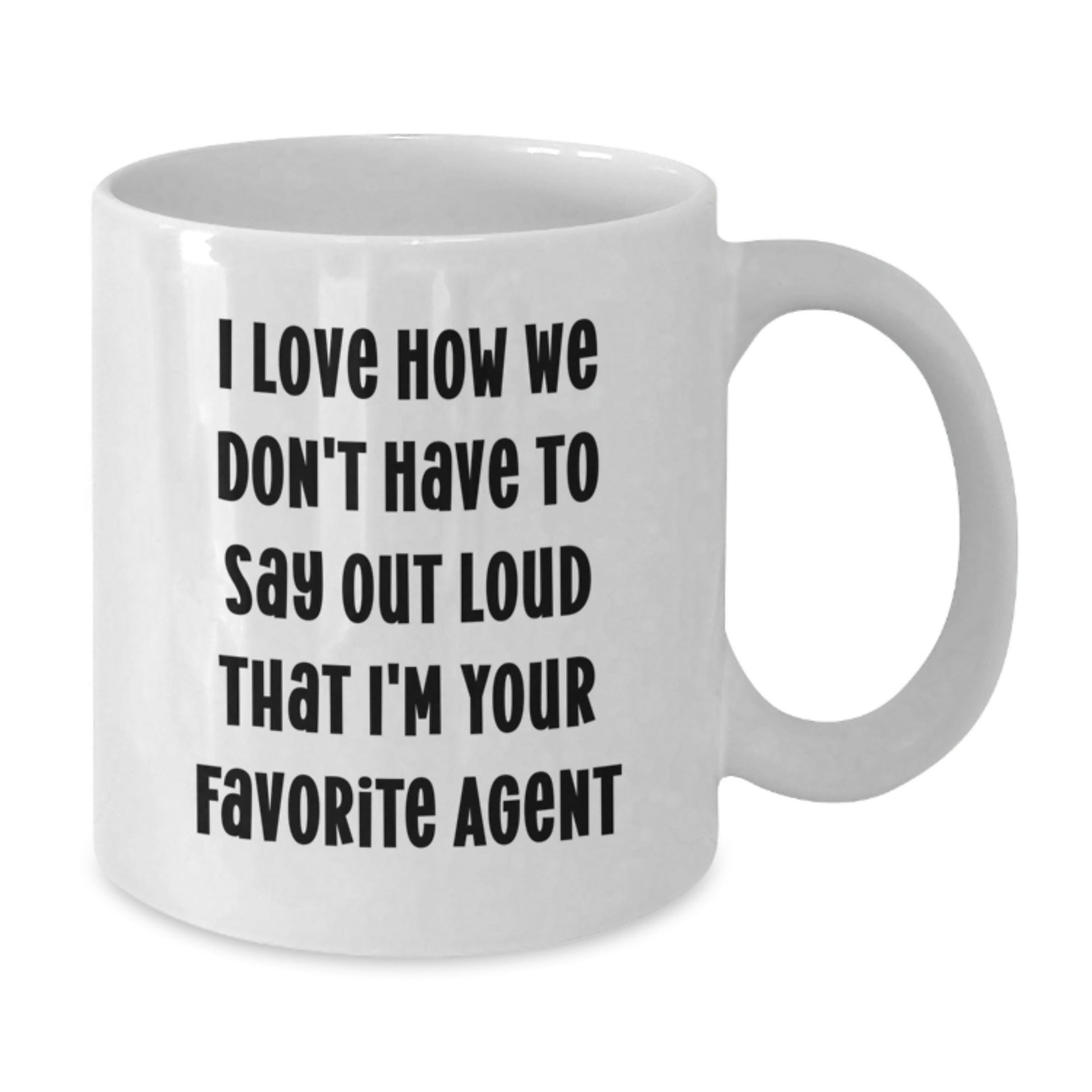 Funny Agent Gifts - I Love How We Don't Have To Say Out Loud That I'm Your Favorite Agent, White Coffee Mug for Graduation from Friends, Family or Coworkers - Victory Thru Vision