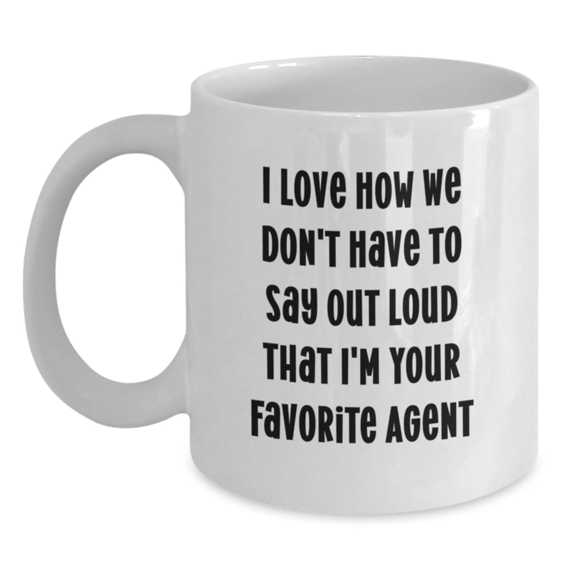 Funny Agent Gifts - I Love How We Don't Have To Say Out Loud That I'm Your Favorite Agent, White Coffee Mug for Graduation from Friends, Family or Coworkers - Victory Thru Vision
