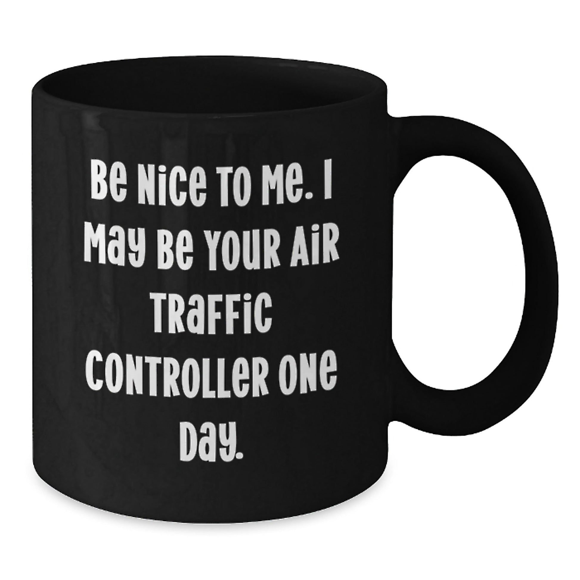 Funny Air Traffic Controller Gifts, Be Nice To Me. I May Be Your Air Traffic Controller One Day. Black Coffee Mug for Graduation, Gifts from Friends, Gifts for Air Traffic Controller - Victory Thru Vision
