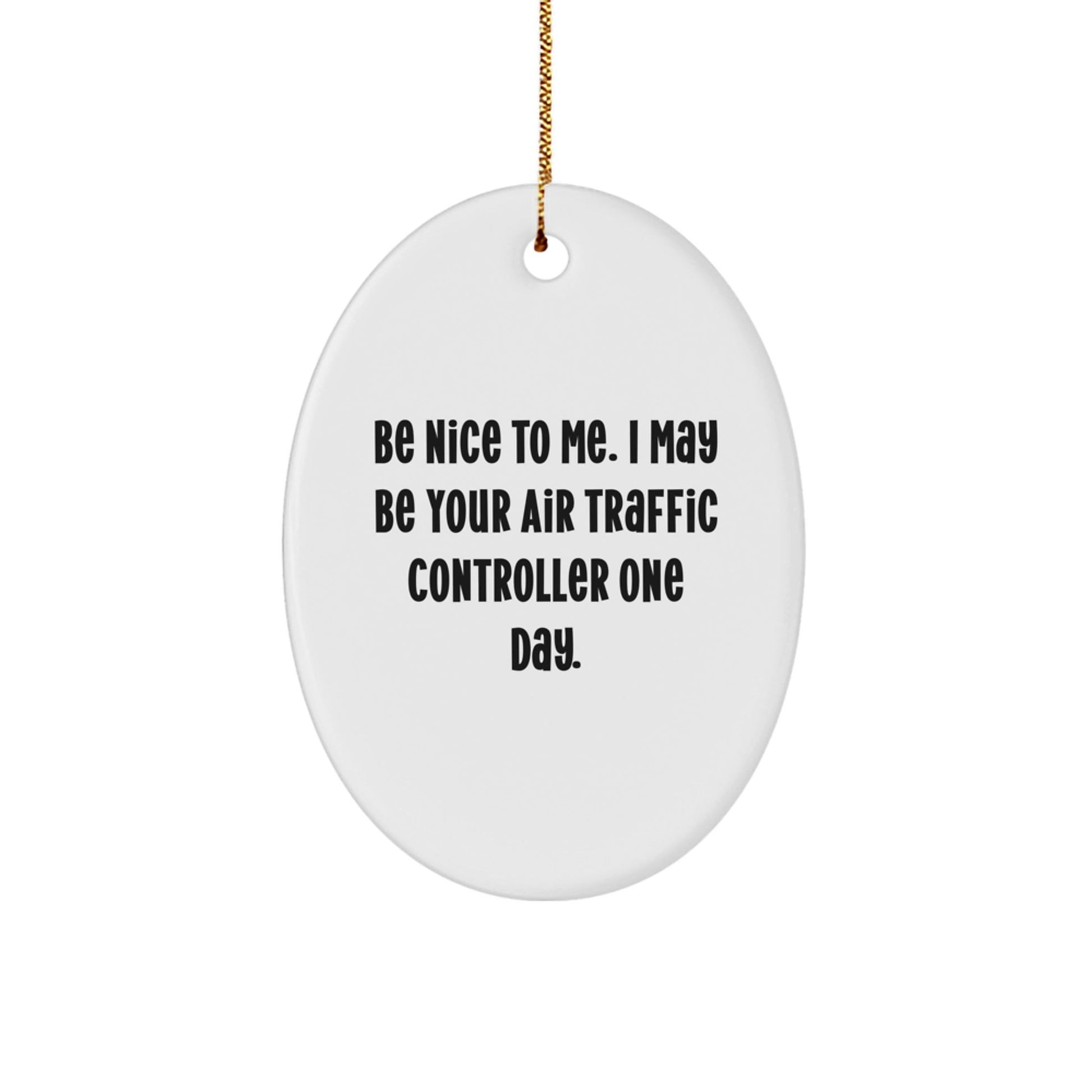 Funny Air Traffic Controller Gifts, Be Nice To Me, Oval Ornament, Gifts from Family for Air Traffic Controller, Christmas Unique Gifts for Men - Victory Thru Vision