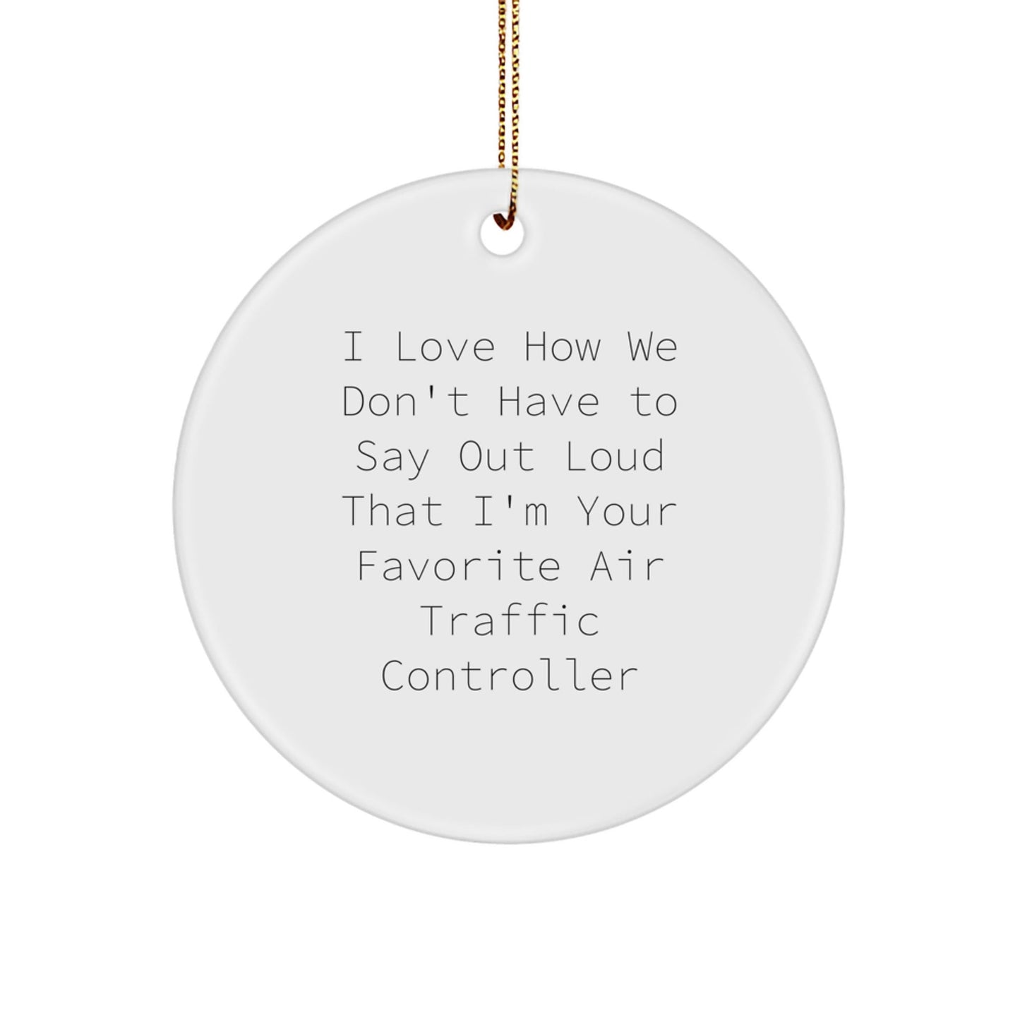 Funny Air Traffic Controller Gifts from Friends and Family - I Love How We Don't Have To Say Out Loud That I'm Your Favorite - Circle Ornament for Christmas - Victory Thru Vision