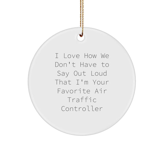 Funny Air Traffic Controller Gifts from Friends and Family - I Love How We Don't Have To Say Out Loud That I'm Your Favorite - Circle Ornament for Christmas - Victory Thru Vision