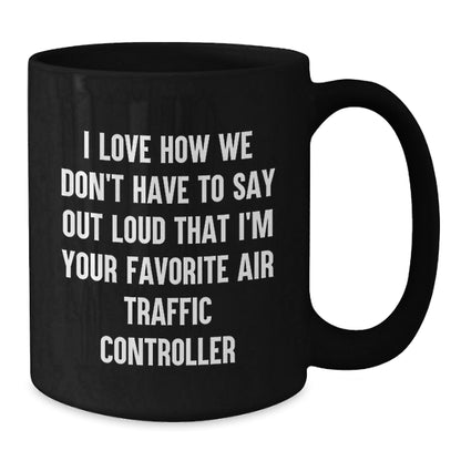 Funny Air Traffic Controller Gifts from Friends for Air Traffic Controller - I Love How We Don't Have To Say Out Loud That I'm Your Favorite - Black Coffee Mug for Graduation - Victory Thru Vision