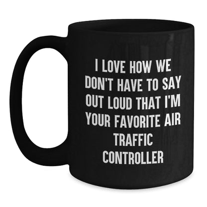 Funny Air Traffic Controller Gifts from Friends for Air Traffic Controller - I Love How We Don't Have To Say Out Loud That I'm Your Favorite - Black Coffee Mug for Graduation - Victory Thru Vision