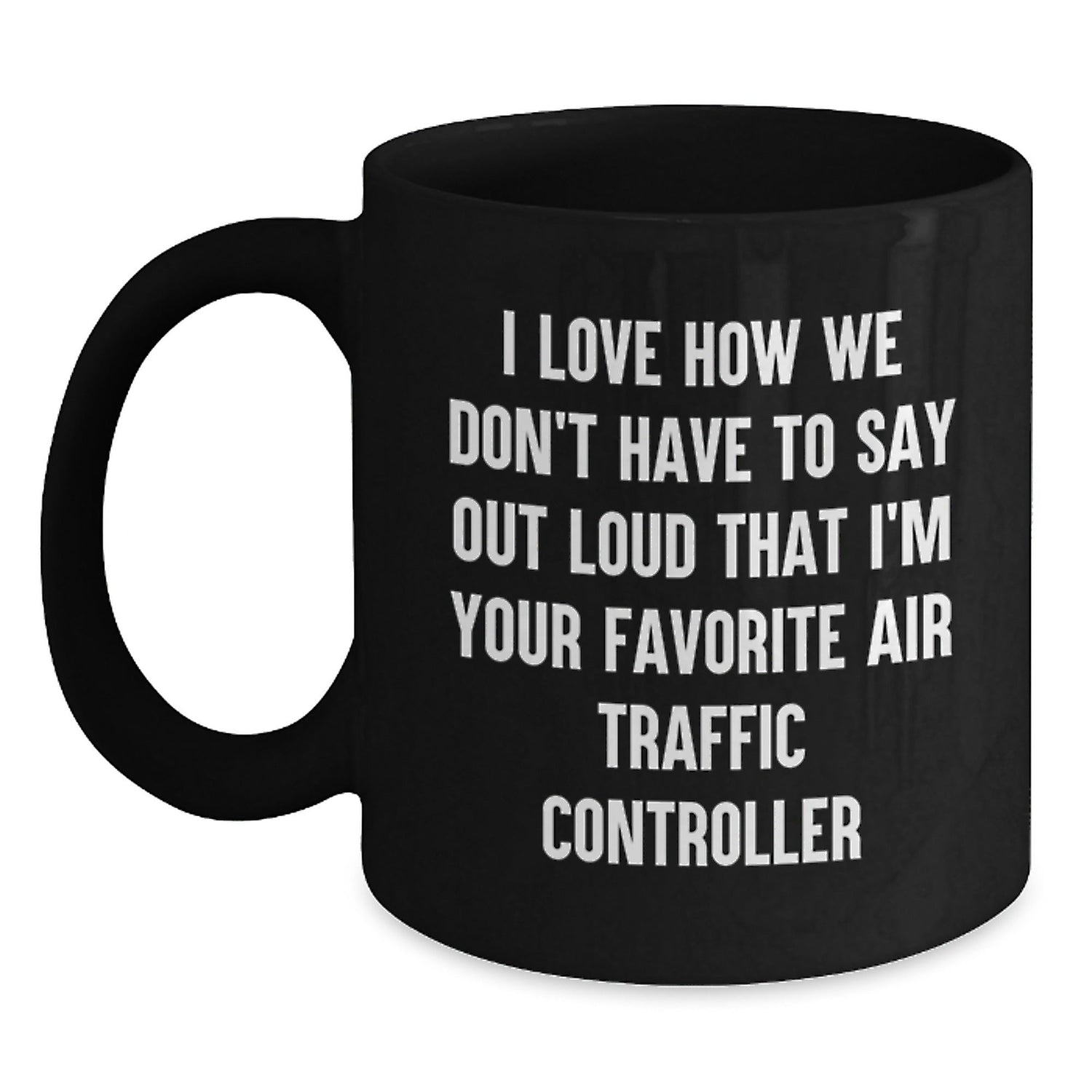 Funny Air Traffic Controller Gifts from Friends for Air Traffic Controller - I Love How We Don't Have To Say Out Loud That I'm Your Favorite - Black Coffee Mug for Graduation - Victory Thru Vision