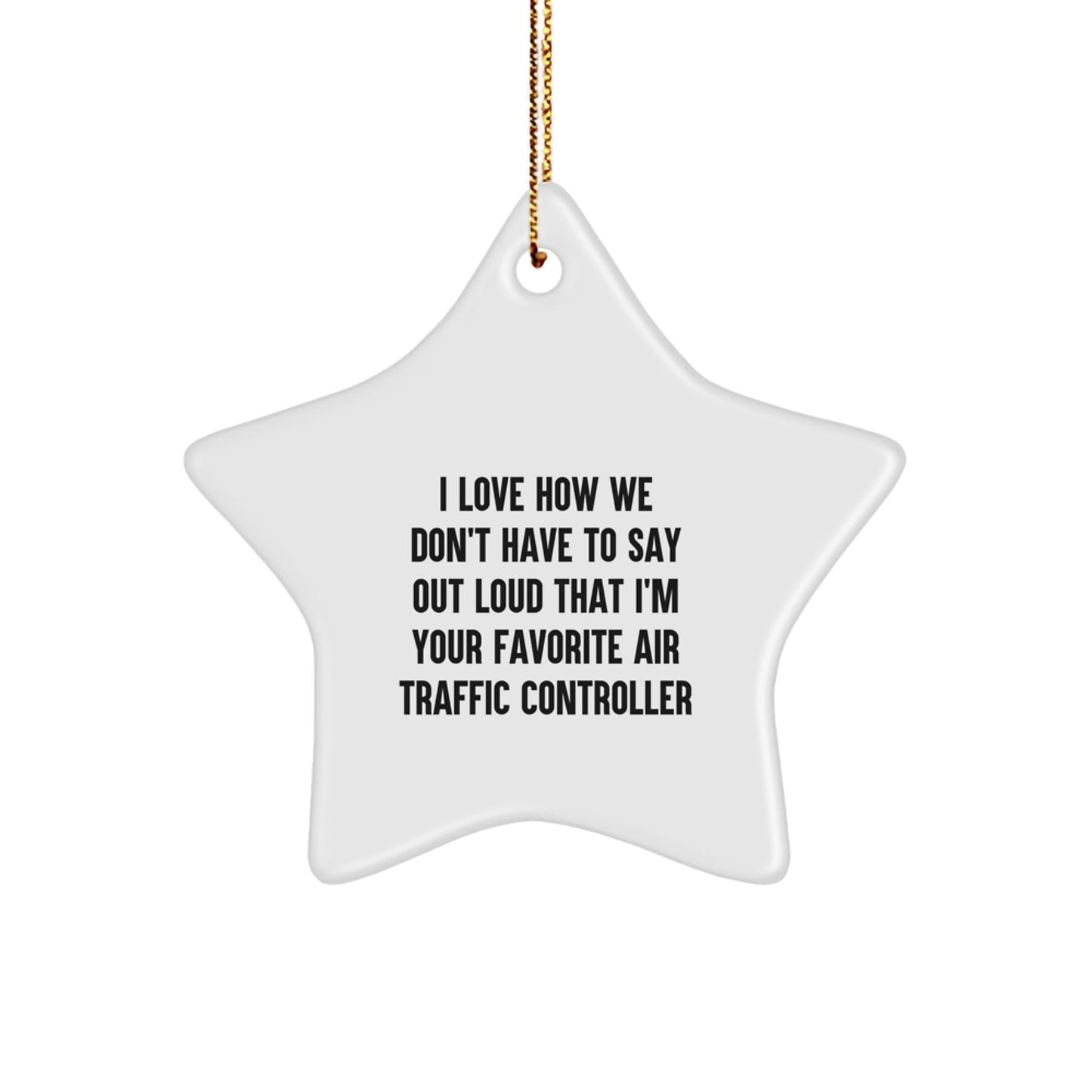 Funny Air Traffic Controller Gifts from Friends for Christmas - 'I Love How We Don't Have To Say Out Loud That I'm Your Favorite' Star Ornament - Victory Thru Vision