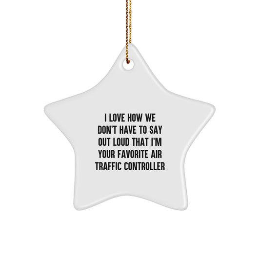 Funny Air Traffic Controller Gifts from Friends for Christmas - 'I Love How We Don't Have To Say Out Loud That I'm Your Favorite' Star Ornament - Victory Thru Vision