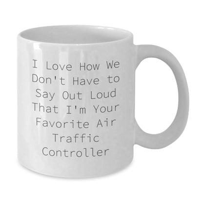 Funny Air Traffic Controller Gifts from Friends to Men, White Coffee Mug, 'I Love How We Don't Have To Say Out Loud That I'm Your Favorite Air Traffic Controller', Graduation Unique Gifts - Victory Thru Vision