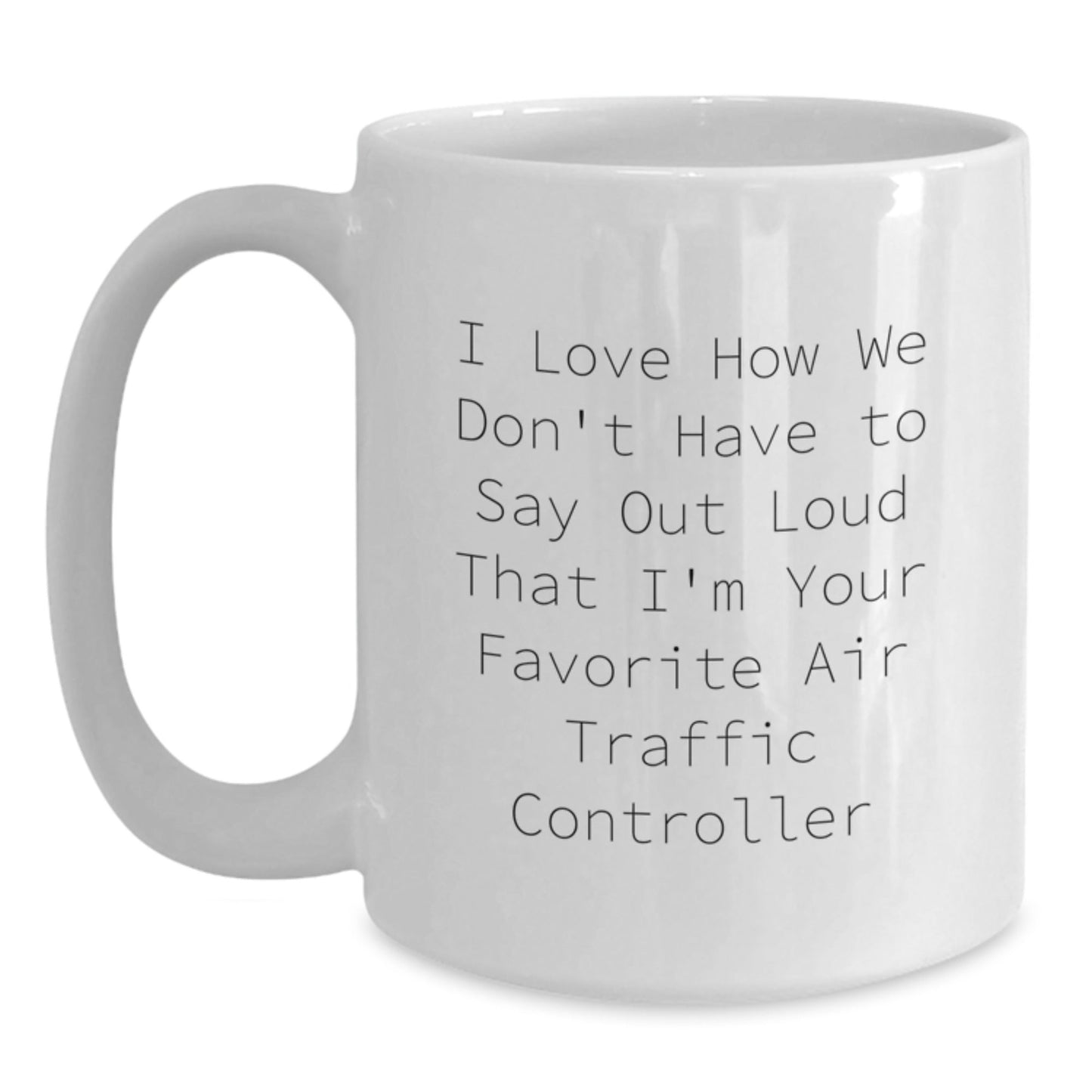 Funny Air Traffic Controller Gifts from Friends to Men, White Coffee Mug, 'I Love How We Don't Have To Say Out Loud That I'm Your Favorite Air Traffic Controller', Graduation Unique Gifts - Victory Thru Vision