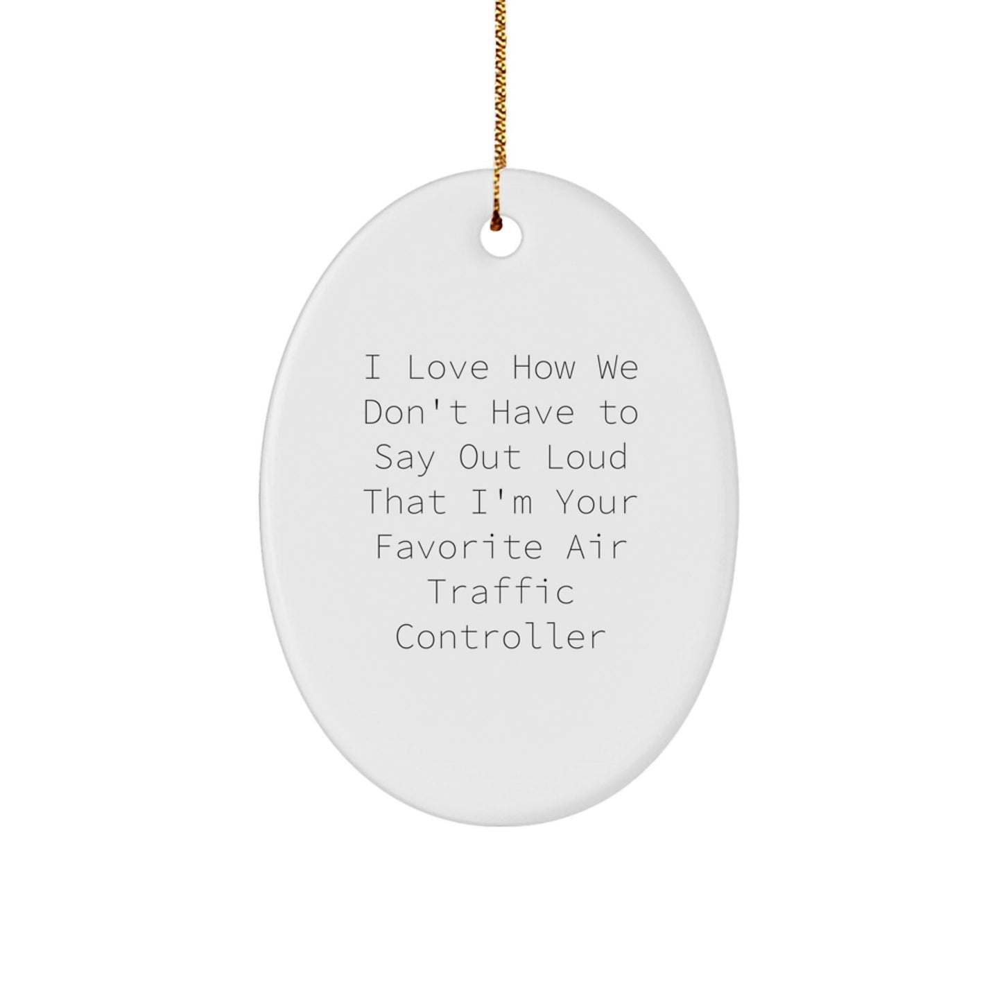 Funny Air Traffic Controller Gifts from Friends, Unique Oval Ornament for Air Traffic Controller, I Love How We Don't Have To Say Out Loud That I'm Your Favorite, Christmas Unique Gifts for Family - Victory Thru Vision