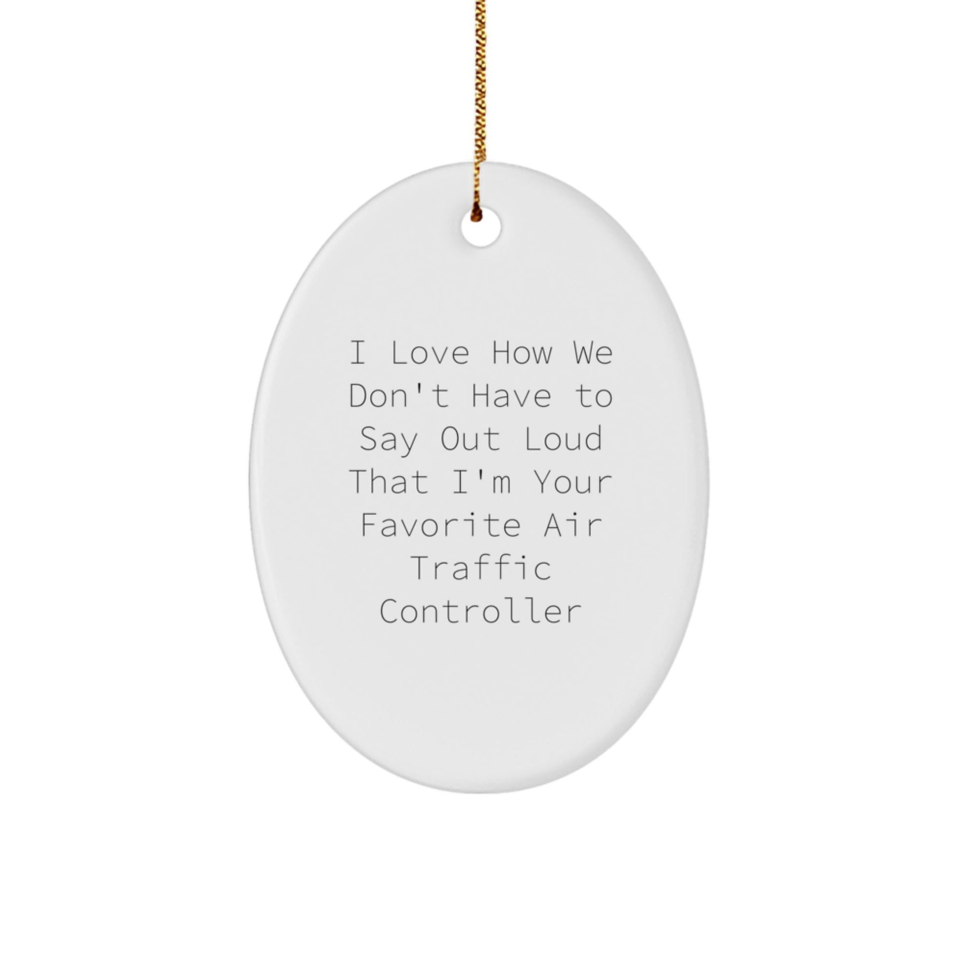Funny Air Traffic Controller Gifts from Friends, Unique Oval Ornament for Air Traffic Controller, I Love How We Don't Have To Say Out Loud That I'm Your Favorite, Christmas Unique Gifts for Family - Victory Thru Vision