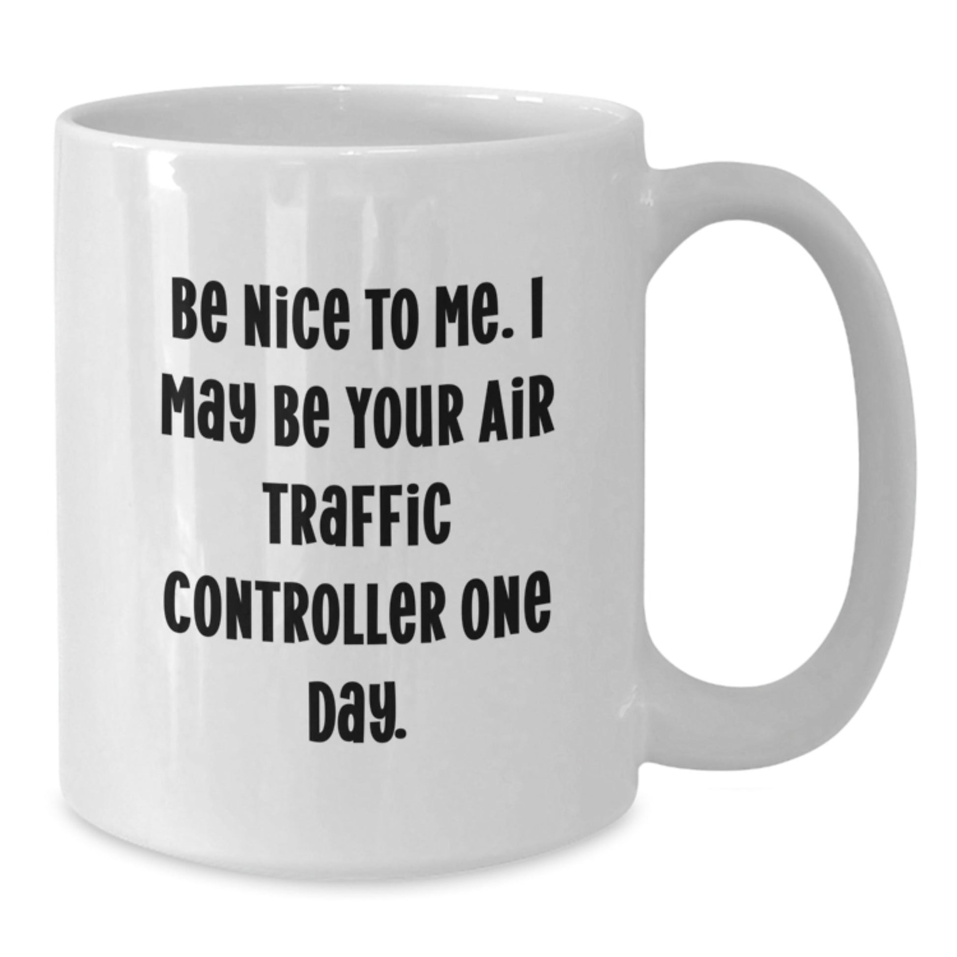 Funny Air Traffic Controller White Coffee Mug Gifts from Friends for Air Traffic Controller Graduation, 'Be Nice To Me. I May Be Your Air Traffic Controller One Day.' - Victory Thru Vision