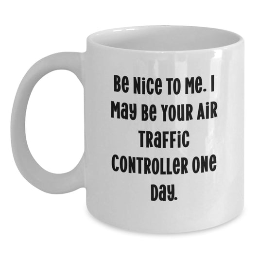 Funny Air Traffic Controller White Coffee Mug Gifts from Friends for Air Traffic Controller Graduation, 'Be Nice To Me. I May Be Your Air Traffic Controller One Day.' - Victory Thru Vision
