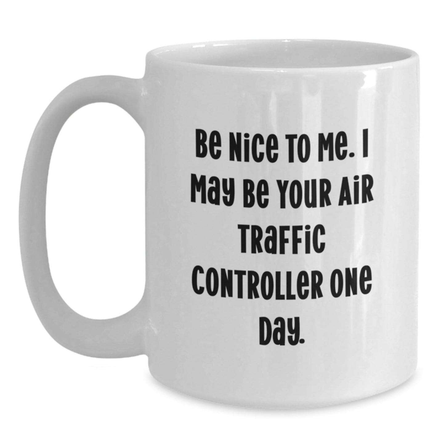 Funny Air Traffic Controller White Coffee Mug Gifts from Friends for Air Traffic Controller Graduation, 'Be Nice To Me. I May Be Your Air Traffic Controller One Day.' - Victory Thru Vision