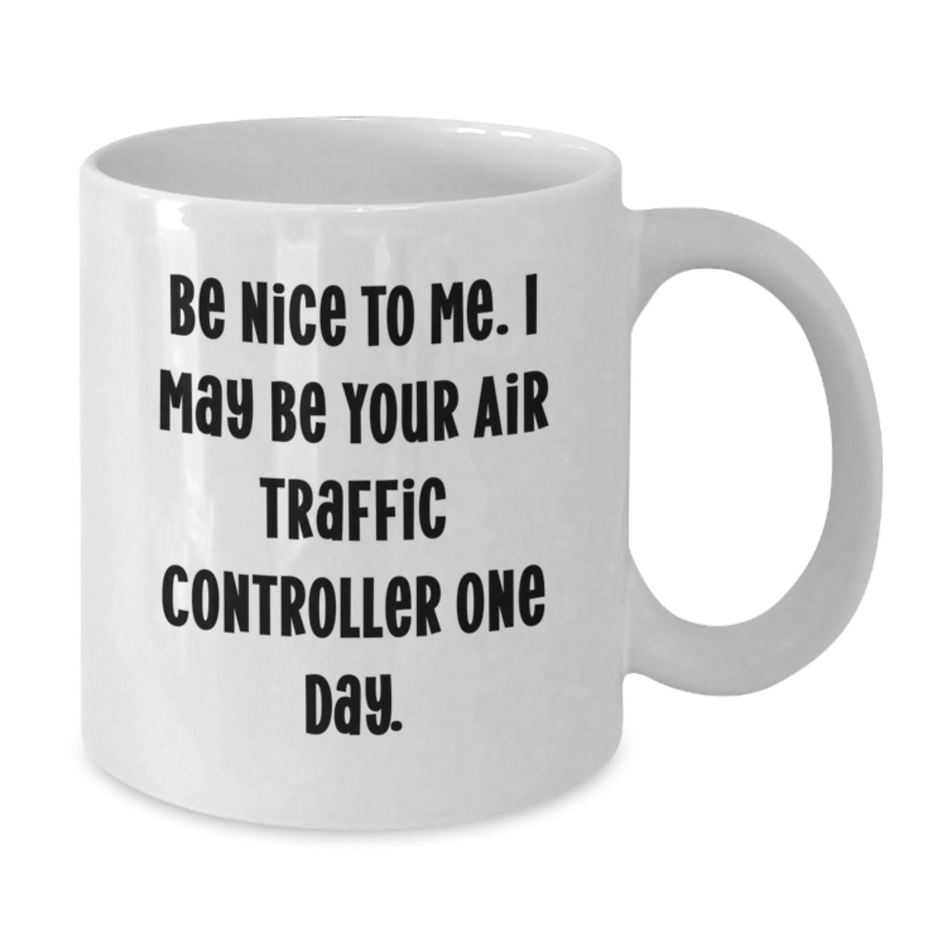 Funny Air Traffic Controller White Coffee Mug Gifts from Friends for Air Traffic Controller Graduation, 'Be Nice To Me. I May Be Your Air Traffic Controller One Day.' - Victory Thru Vision