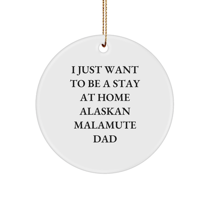 Funny Alaskan Malamute Dad Christmas Unique Gifts from Men to Friends - 'I Just Want To Be A Stay At Home Alaskan Malamute Dad' Circle Ornament - Victory Thru Vision 