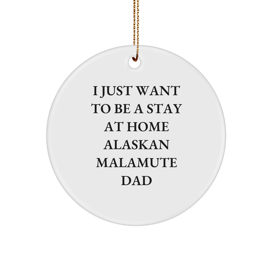 Funny Alaskan Malamute Dad Christmas Unique Gifts from Men to Friends - 'I Just Want To Be A Stay At Home Alaskan Malamute Dad' Circle Ornament - Victory Thru Vision 