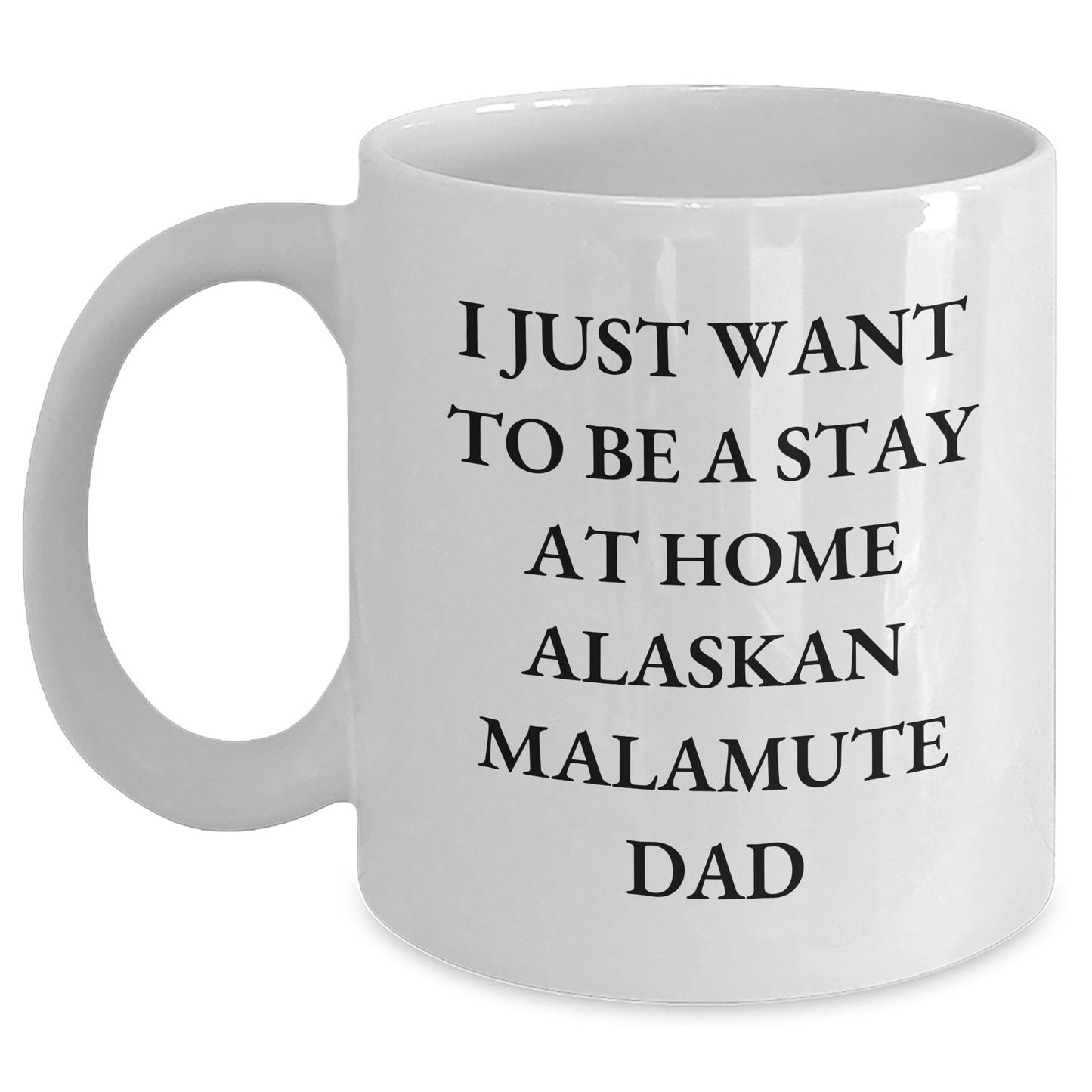 Funny Alaskan Malamute Dad Gifts for Him, White Coffee Mug with 'I Just Want To Be A Stay At Home Alaskan Malamute Dad' Quote, Gifts from Men for Father's Day - Victory Thru Vision