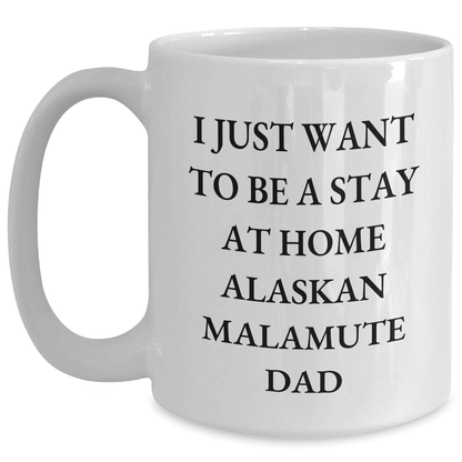 Funny Alaskan Malamute Dad Gifts for Him, White Coffee Mug with 'I Just Want To Be A Stay At Home Alaskan Malamute Dad' Quote, Gifts from Men for Father's Day - Victory Thru Vision