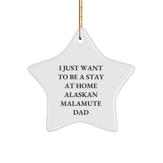 Funny Alaskan Malamute Dog Dad Gifts from Men to Friends for Christmas - 'I Just Want To Be A Stay At Home Alaskan Malamute Dad' Star Ornament - Victory Thru Vision 