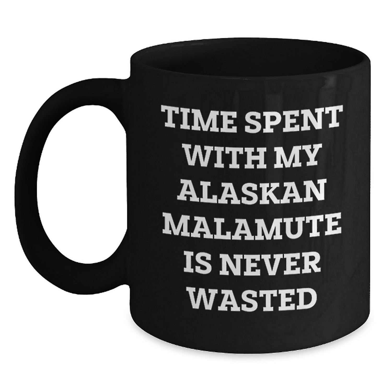 Funny Alaskan Malamute Dog Lover Gifts from Friends for Birthday, Time Spent with My Alaskan Malamute Is Never Wasted, Black Coffee Mug, 11oz or 15oz - Victory Thru Vision