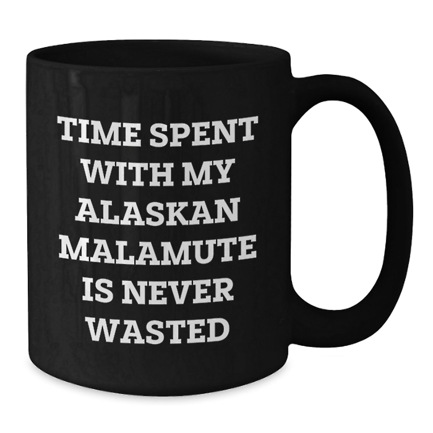 Funny Alaskan Malamute Dog Lover Gifts from Friends for Birthday, Time Spent with My Alaskan Malamute Is Never Wasted, Black Coffee Mug, 11oz or 15oz - Victory Thru Vision