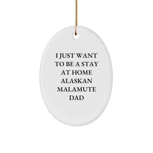 Funny Alaskan Malamute Dog Oval Ornament Gifts from Dad, 'I Just Want To Be A Stay At Home Alaskan Malamute Dad' on Christmas - Victory Thru Vision