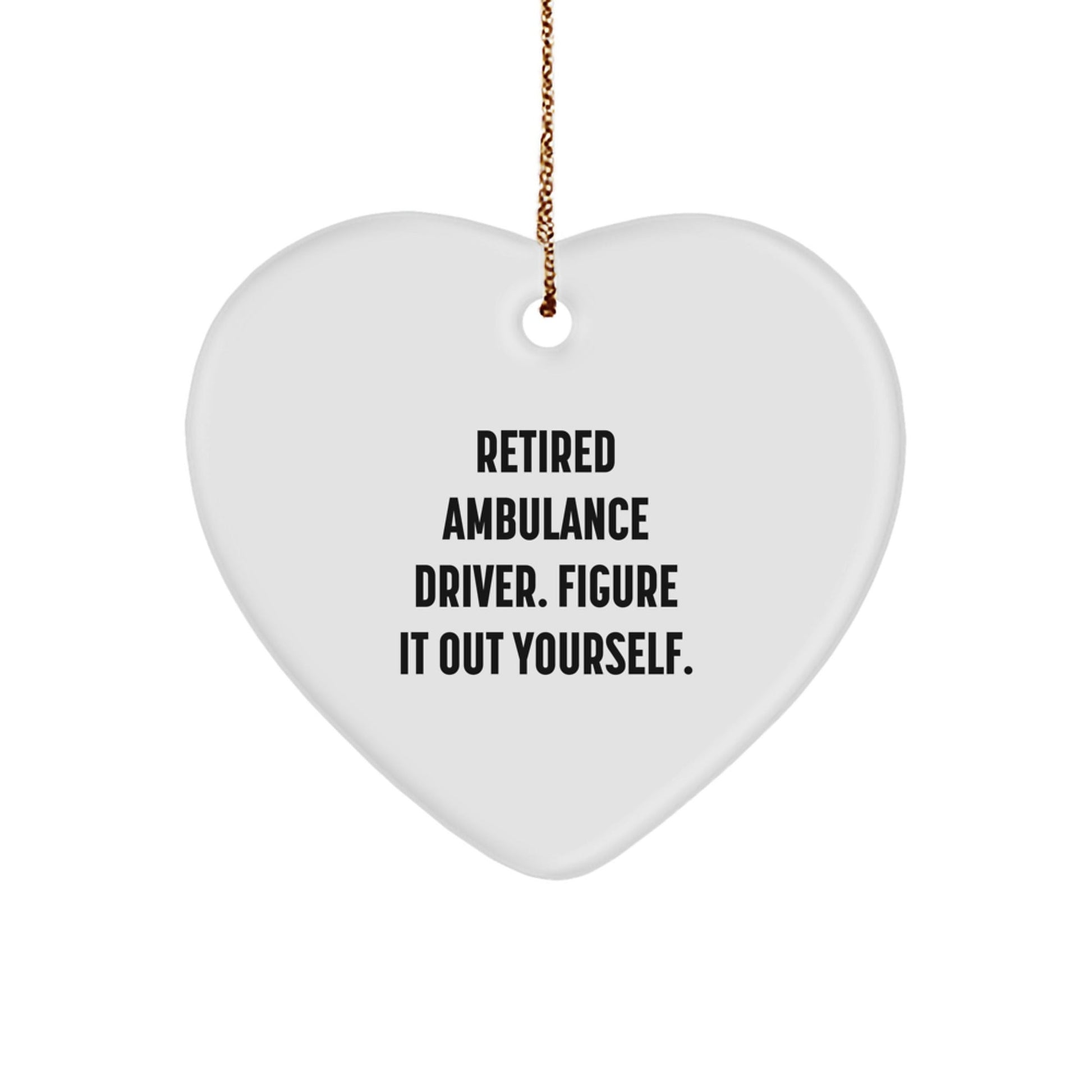 Funny Ambulance Driver Gifts, Ambulance Driver Heart Ornament, Retired Ambulance Driver. Figure It Out Yourself. - Christmas Unique Gifts from Friends to Ambulance Drivers - Victory Thru Vision