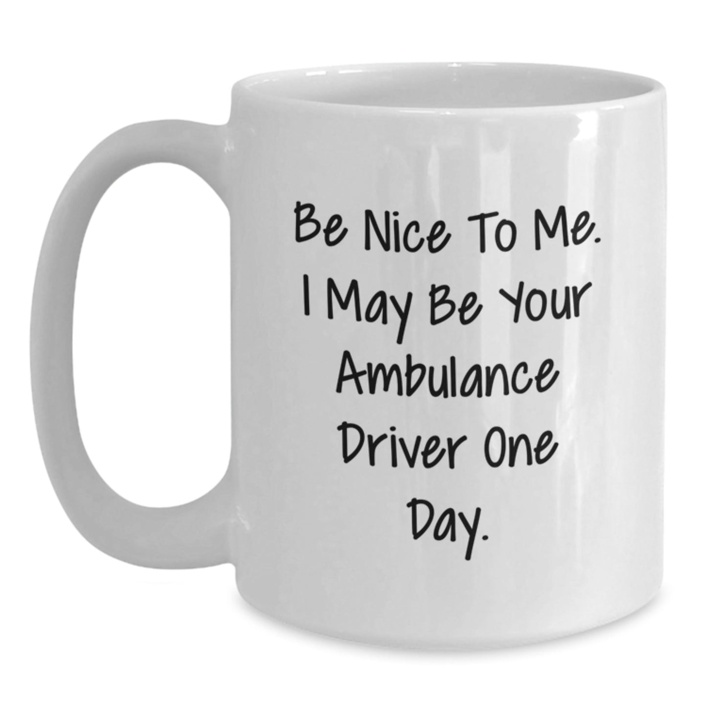 Funny Ambulance Driver Gifts from Friends - Ambulance Driver White Coffee Mug for Graduation - Be Nice To Me. I May Be Your Ambulance Driver One Day. - Victory Thru Vision