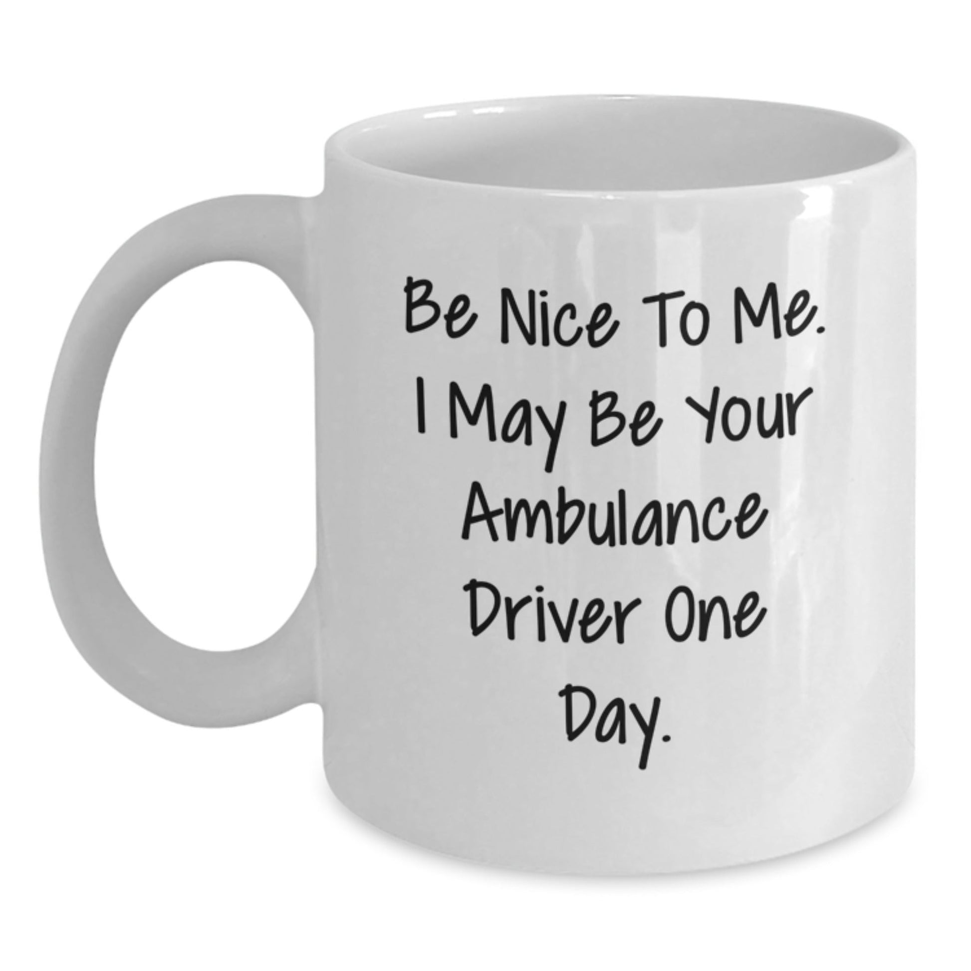 Funny Ambulance Driver Gifts from Friends - Ambulance Driver White Coffee Mug for Graduation - Be Nice To Me. I May Be Your Ambulance Driver One Day. - Victory Thru Vision