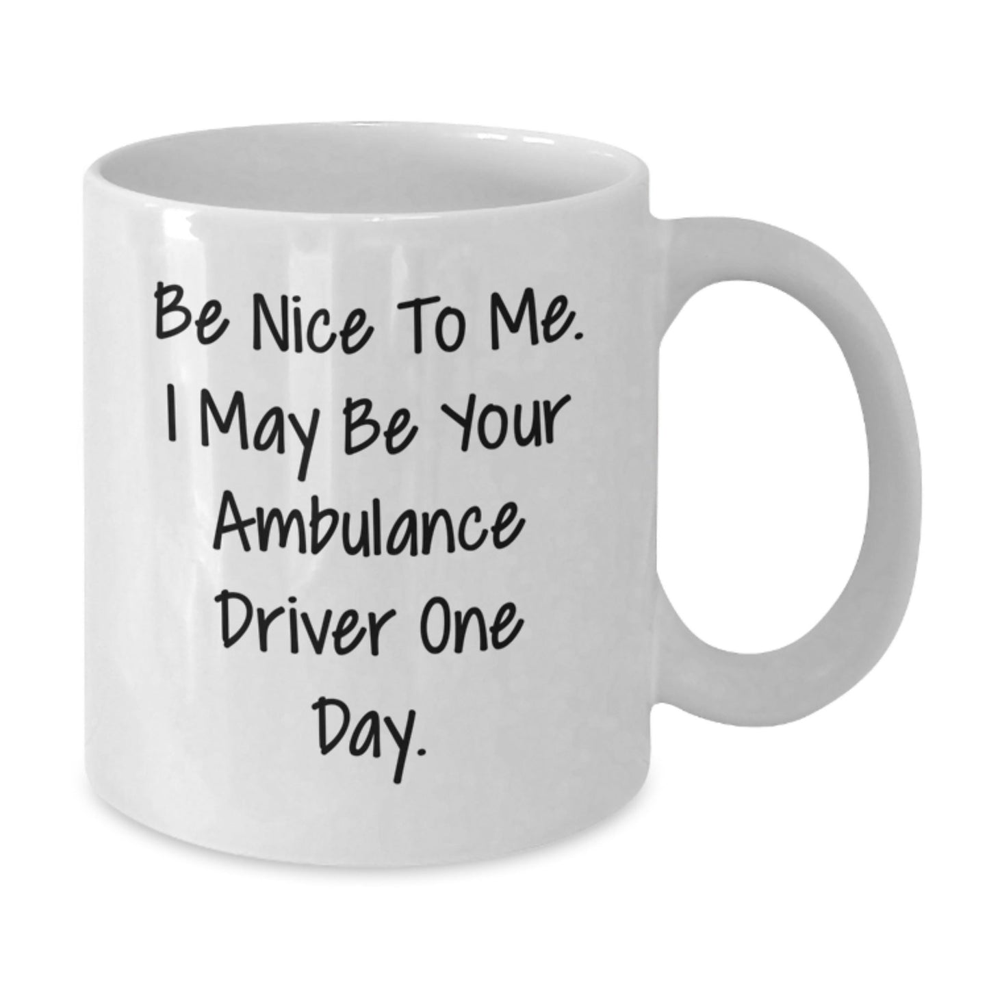 Funny Ambulance Driver Gifts from Friends - Ambulance Driver White Coffee Mug for Graduation - Be Nice To Me. I May Be Your Ambulance Driver One Day. - Victory Thru Vision