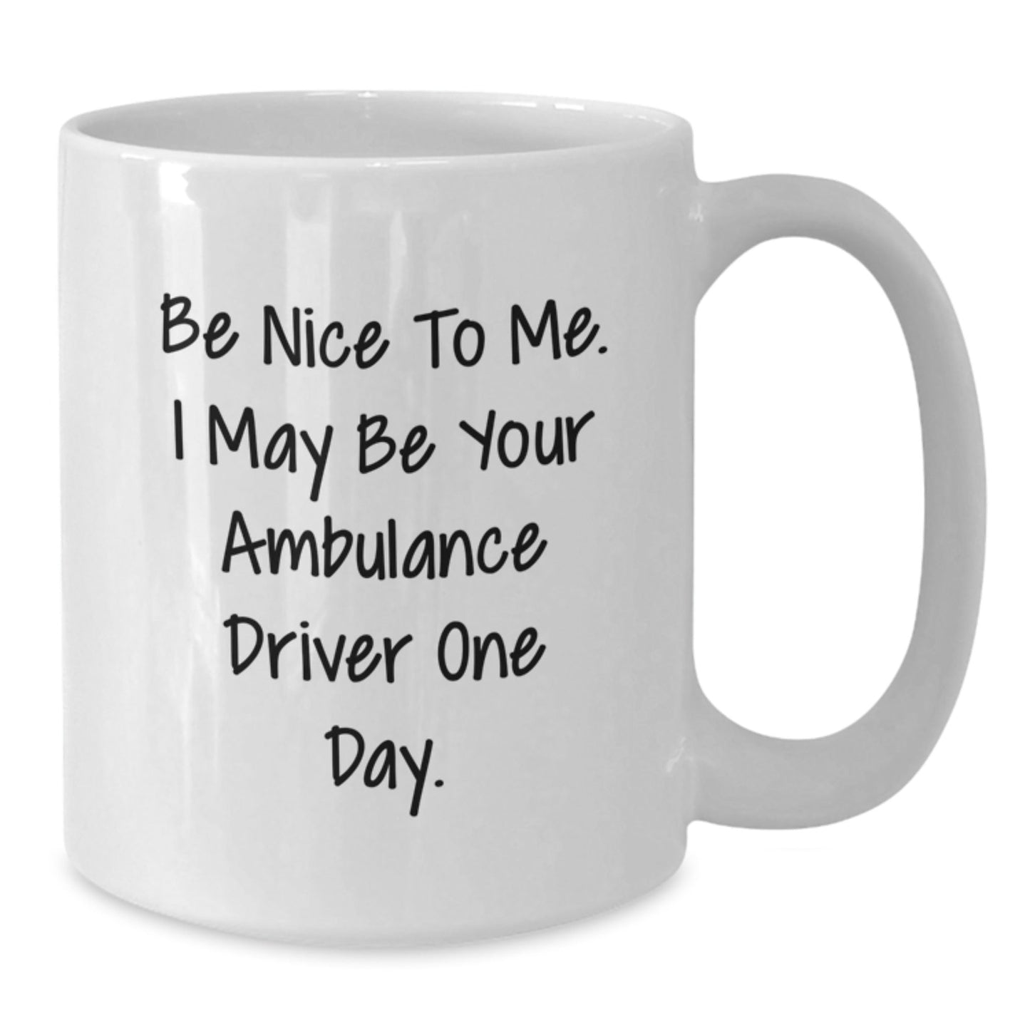 Funny Ambulance Driver Gifts from Friends - Ambulance Driver White Coffee Mug for Graduation - Be Nice To Me. I May Be Your Ambulance Driver One Day. - Victory Thru Vision