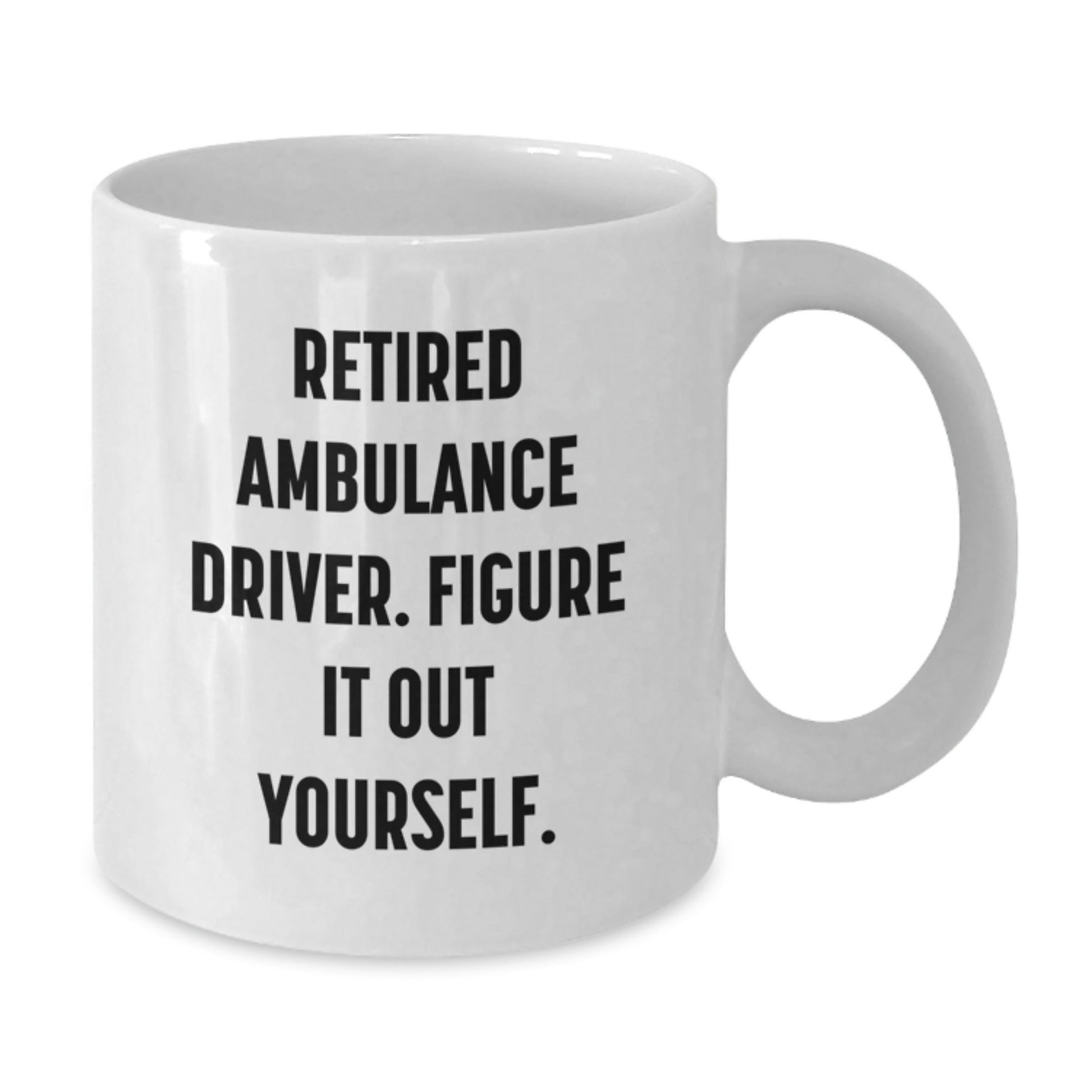 Funny Ambulance Driver Gifts from Friends for Ambulance Driver Graduation Unique White Coffee Mug - 'Retired Ambulance Driver. Figure It Out Yourself.' - Victory Thru Vision