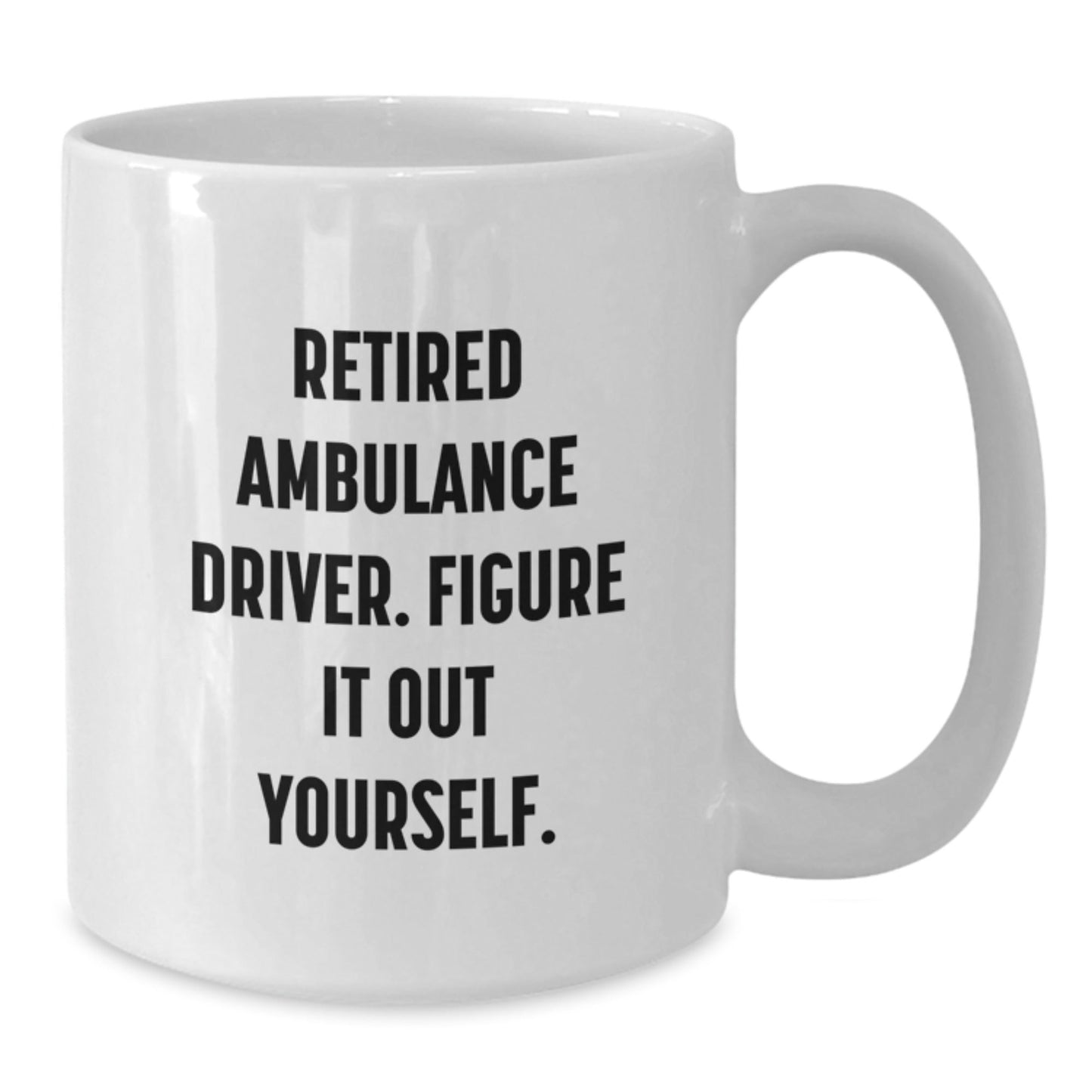 Funny Ambulance Driver Gifts from Friends for Ambulance Driver Graduation Unique White Coffee Mug - 'Retired Ambulance Driver. Figure It Out Yourself.' - Victory Thru Vision