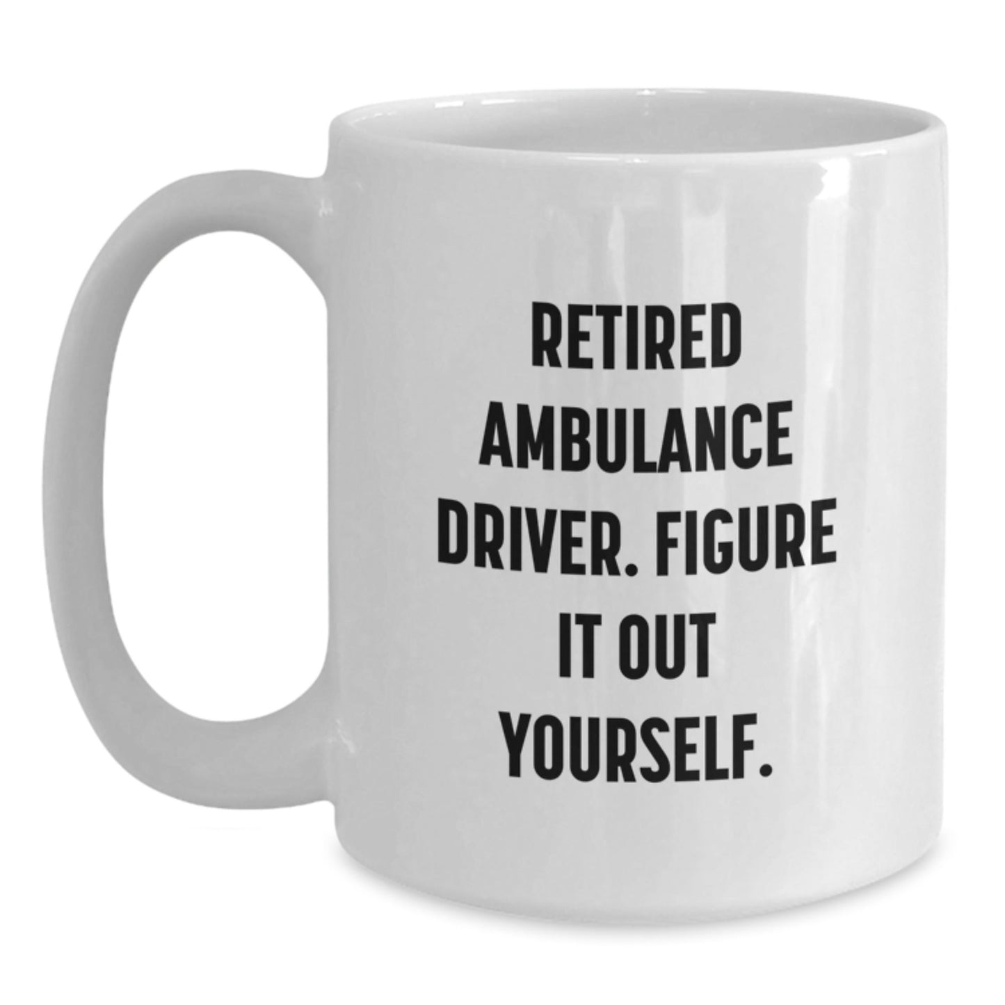 Funny Ambulance Driver Gifts from Friends for Ambulance Driver Graduation Unique White Coffee Mug - 'Retired Ambulance Driver. Figure It Out Yourself.' - Victory Thru Vision