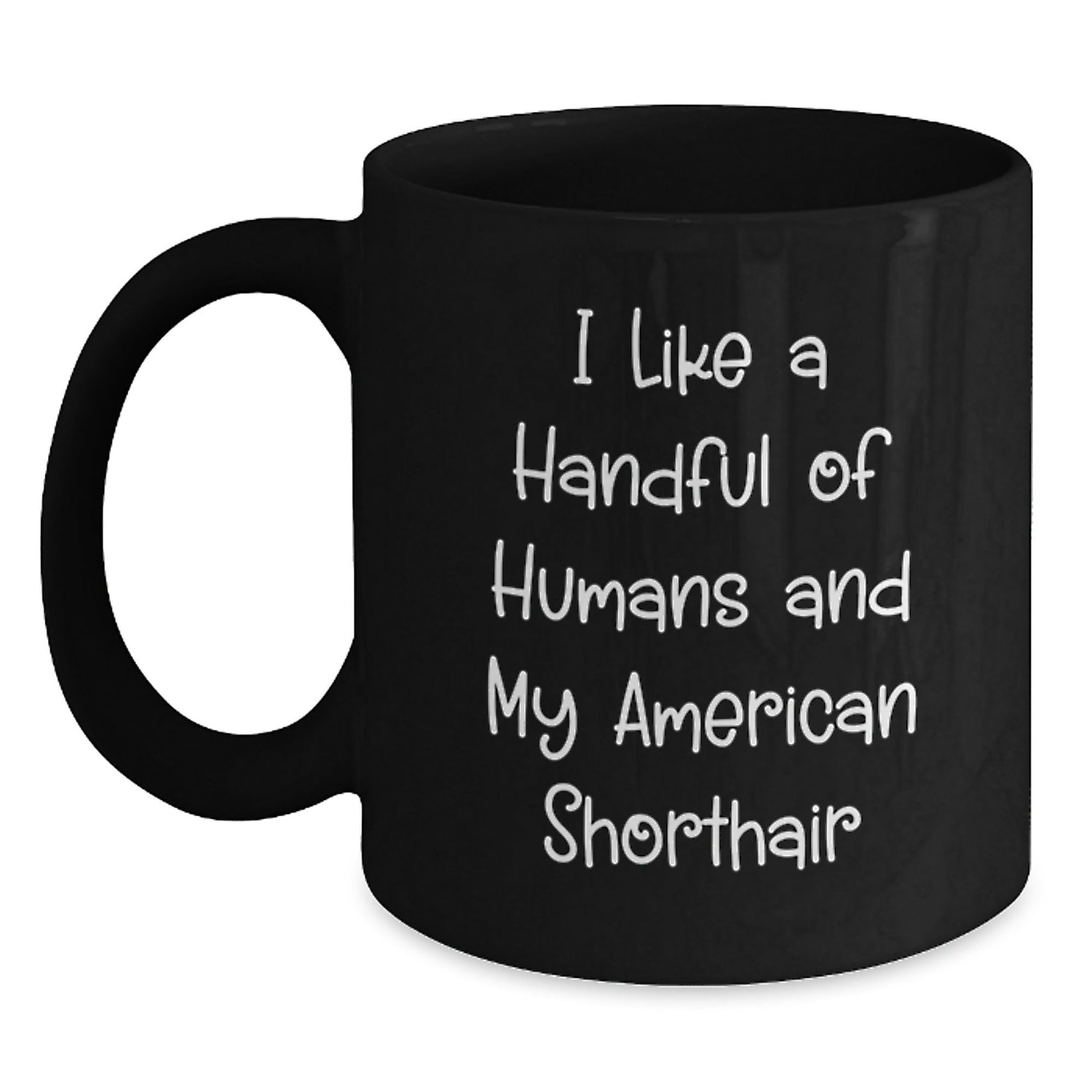 Funny American Shorthair Cat Gifts from Friends and Family for Graduation Unique Mugs, 'I Like A Handful Of Humans And My American Shorthair', 11oz Black Coffee Mug - Victory Thru Vision
